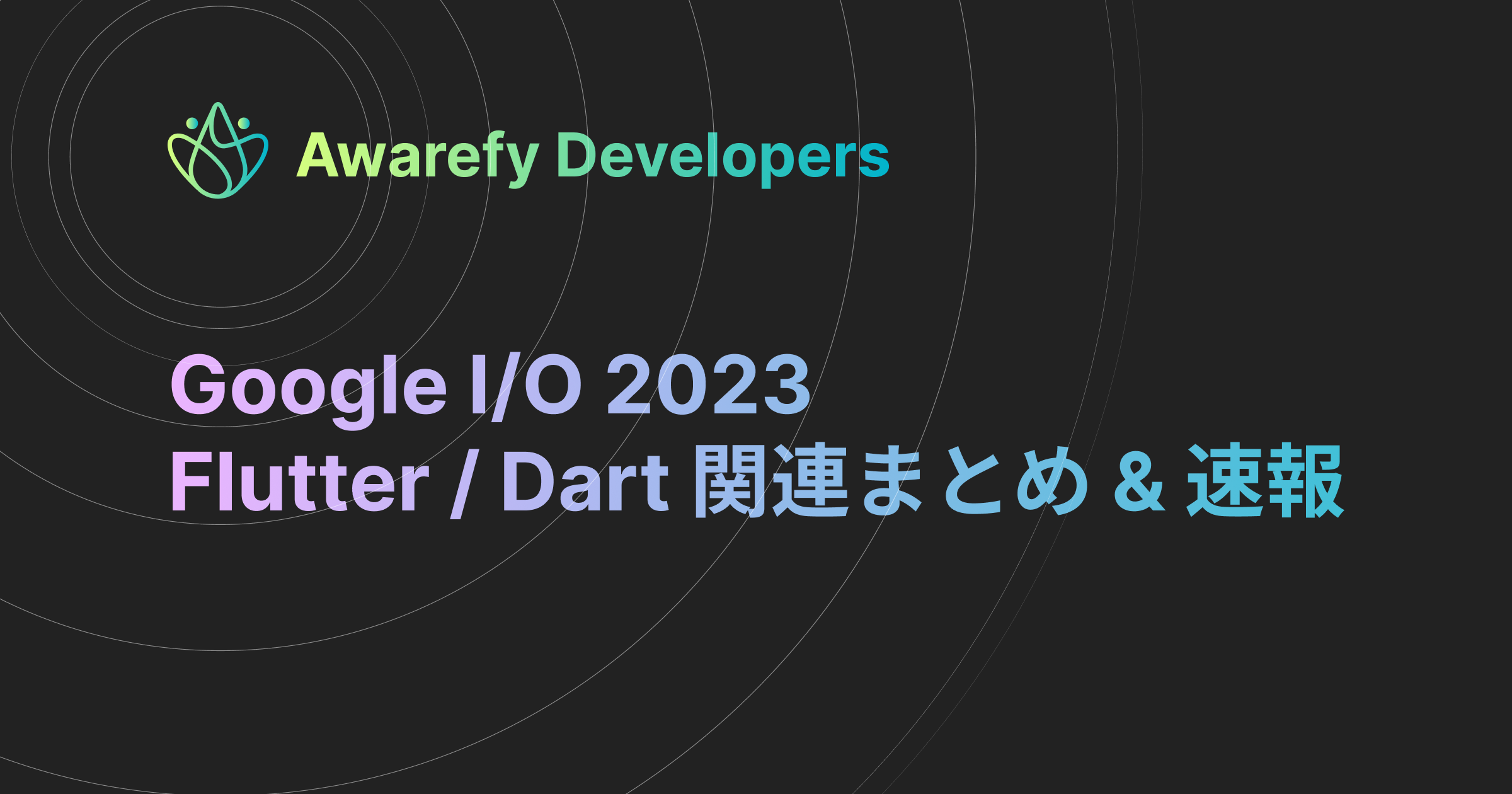 Google I/O 2023 Flutter / Dart 関連まとめ & 速報